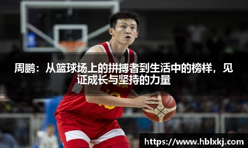 周鹏：从篮球场上的拼搏者到生活中的榜样，见证成长与坚持的力量