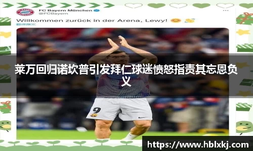 莱万回归诺坎普引发拜仁球迷愤怒指责其忘恩负义